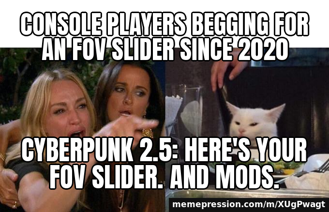 Cyberpunk 2077 update 2.5 finally adds a field of view slider and mods on consoles — Woman Yelling at a Cat meme: Console players begging for an FOV slider since 2020 / Cyberpunk 2.5: here's your FOV slider. And mods.