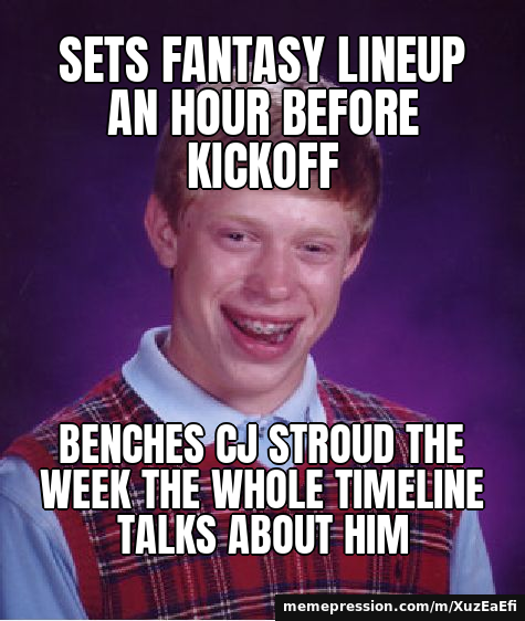 Sets fantasy lineup an hour before kickoff / Benches CJ Stroud the week the whole timeline talks about him