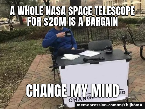 A whole NASA space telescope for $20M is a bargain / Change my mind