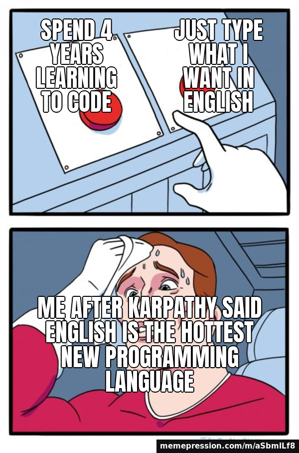 Spend 4 years learning to code / Just type what I want in English / Me after Karpathy said English is the hottest new programming language