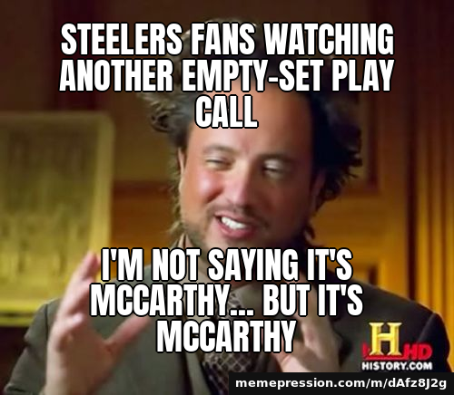 Steelers fans watching another empty-set play call / I'm not saying it's McCarthy... but it's McCarthy