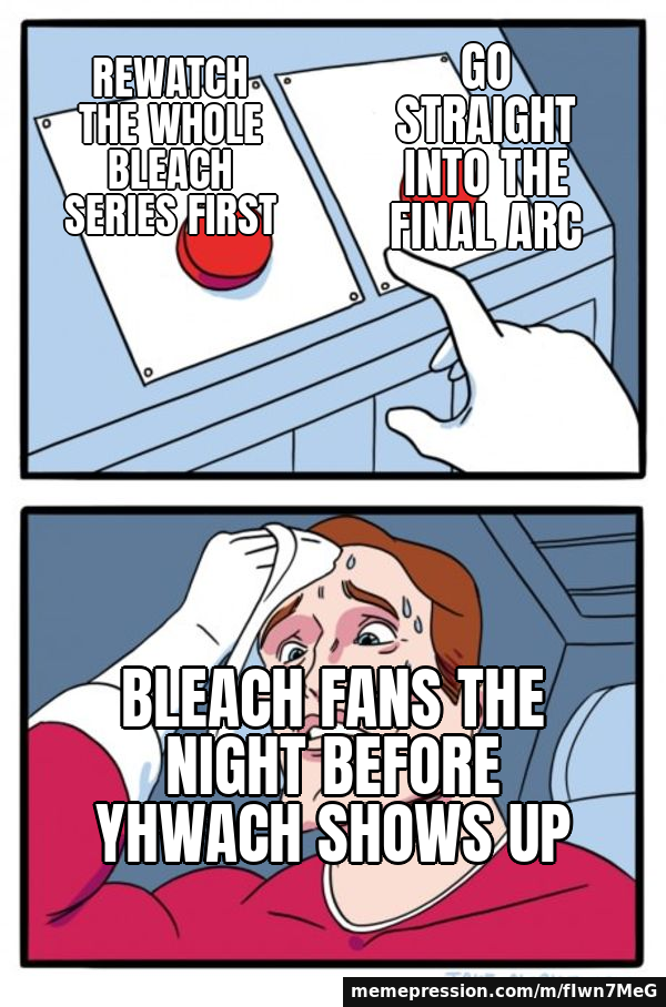 Rewatch the whole Bleach series first / Go straight into the final arc / Bleach fans the night before Yhwach shows up