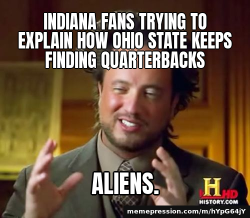 Indiana fans trying to explain how Ohio State keeps finding quarterbacks / Aliens.