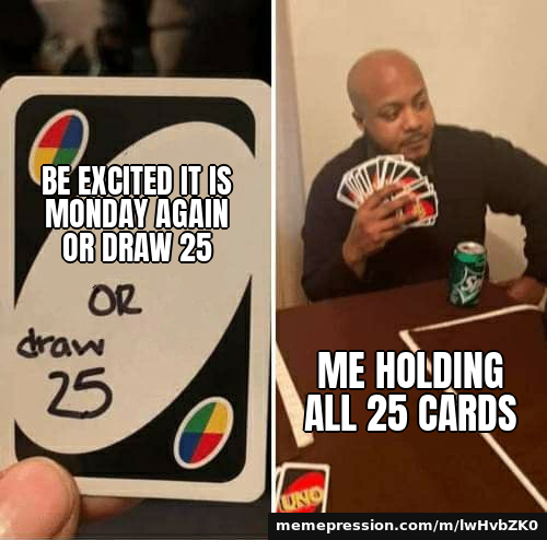Be excited it is Monday again or draw 25 / Me holding all 25 cards