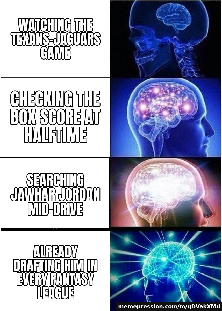 Watching the Texans-Jaguars game / Checking the box score at halftime / Searching Jawhar Jordan mid-drive / Already drafting him in every fantasy league