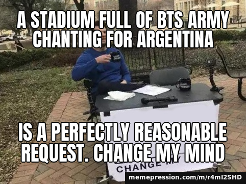 A stadium full of BTS ARMY chanting for Argentina / Is a perfectly reasonable request. Change my mind