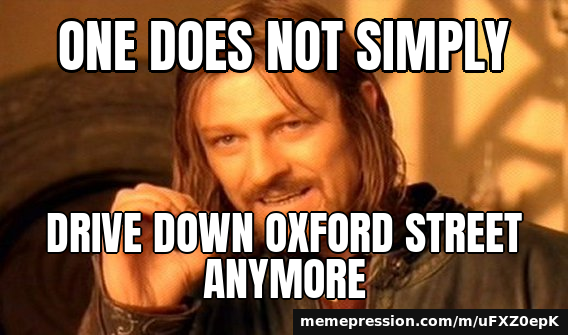 Oxford Street goes permanently traffic-free as almost 1km is pedestrianised — One Does Not Simply meme: One does not simply / drive down Oxford Street anymore
