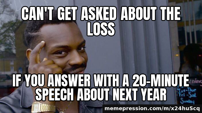 Can't get asked about the loss / if you answer with a 20-minute speech about next year