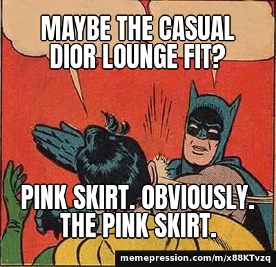 Maybe the casual Dior lounge fit? / PINK SKIRT. OBVIOUSLY. THE PINK SKIRT.