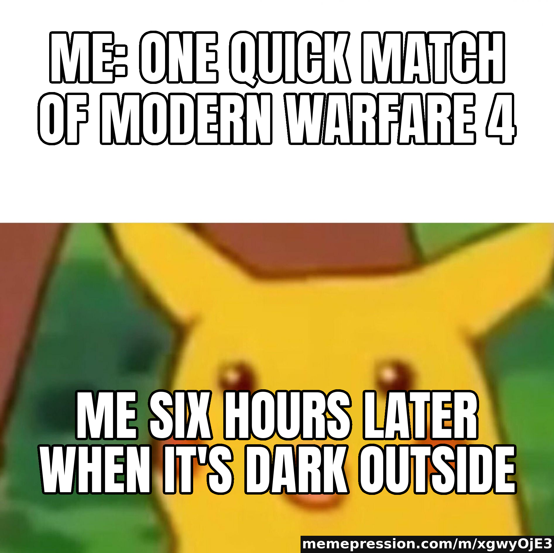 Me: one quick match of Modern Warfare 4 / Me six hours later when it's dark outside