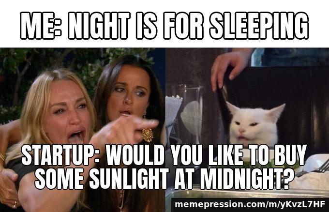 Me: night is for sleeping / Startup: would you like to buy some sunlight at midnight?