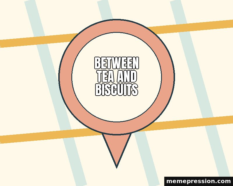 You Are Here Pin meme: Between tea and biscuits