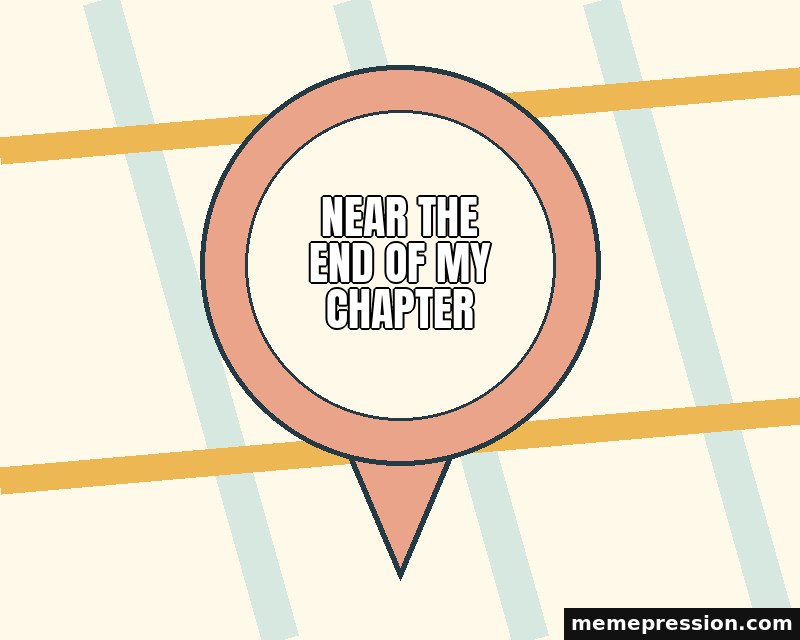 You Are Here Pin meme: Near the end of my chapter
