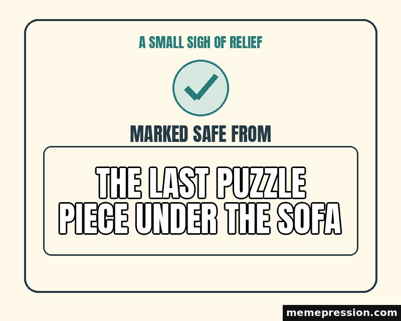 Marked Safe From meme: The last puzzle piece under the sofa