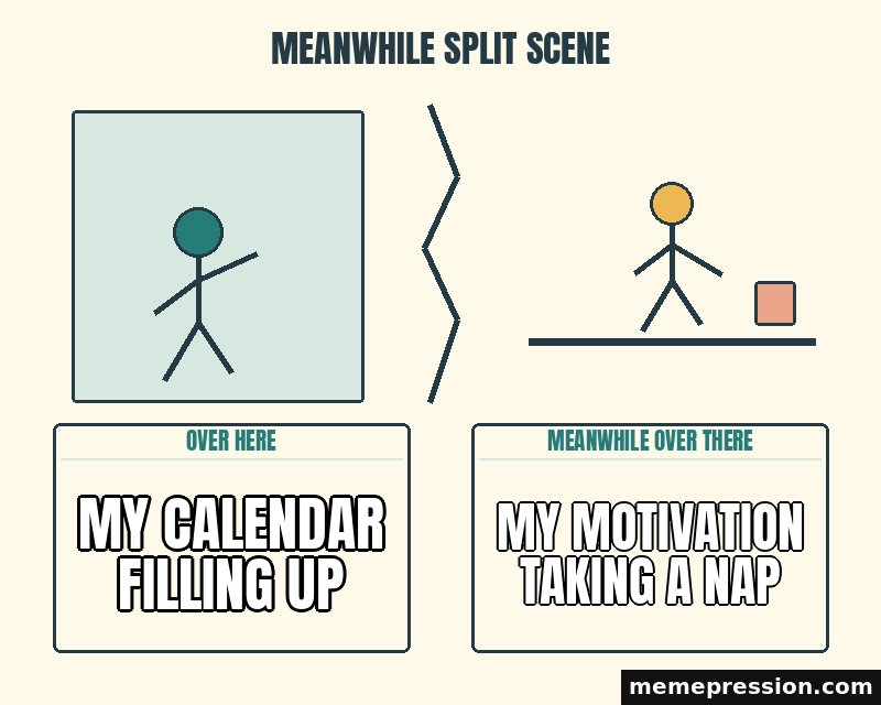 Meanwhile Split Scene meme: My calendar filling up / My motivation taking a nap
