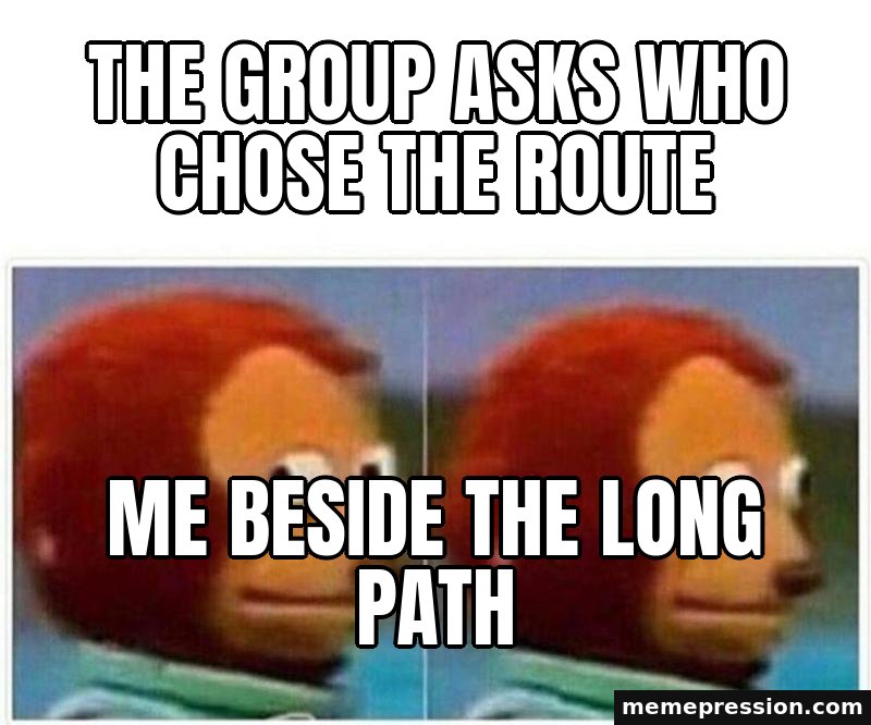 Monkey Puppet meme: The group asks who chose the route / Me beside the long path