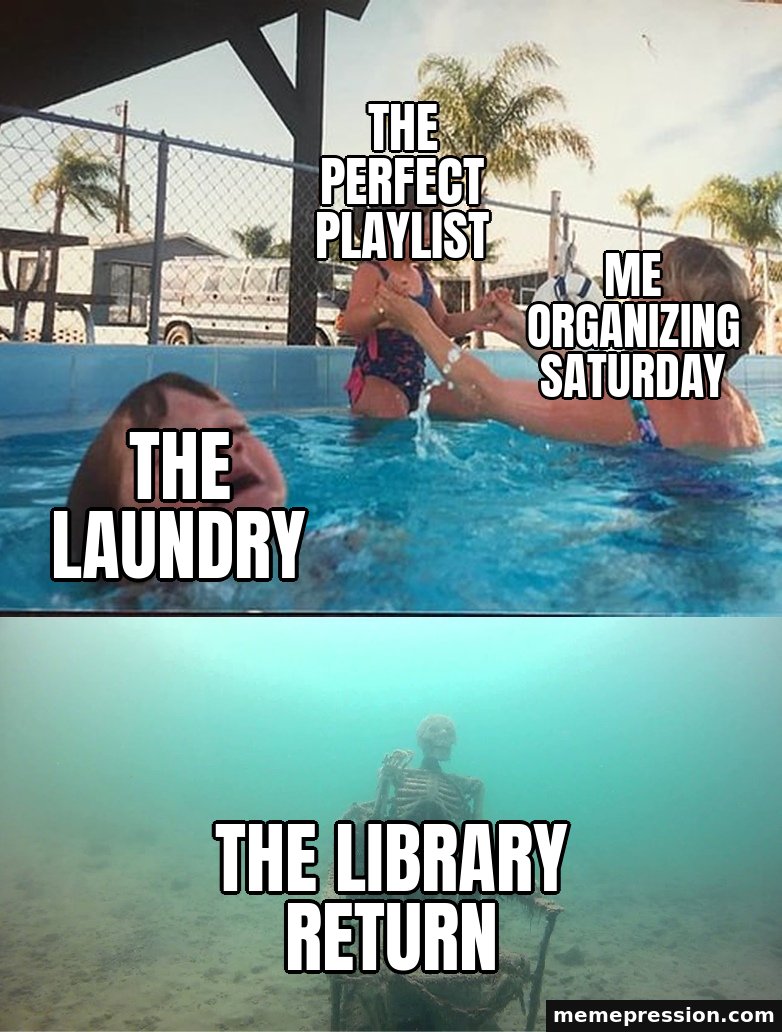Mother Ignoring Kid Drowning meme: Me organizing Saturday / The perfect playlist / The laundry / The library return