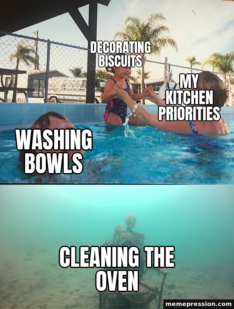 Mother Ignoring Kid Drowning meme: My kitchen priorities / Decorating biscuits / Washing bowls / Cleaning the oven