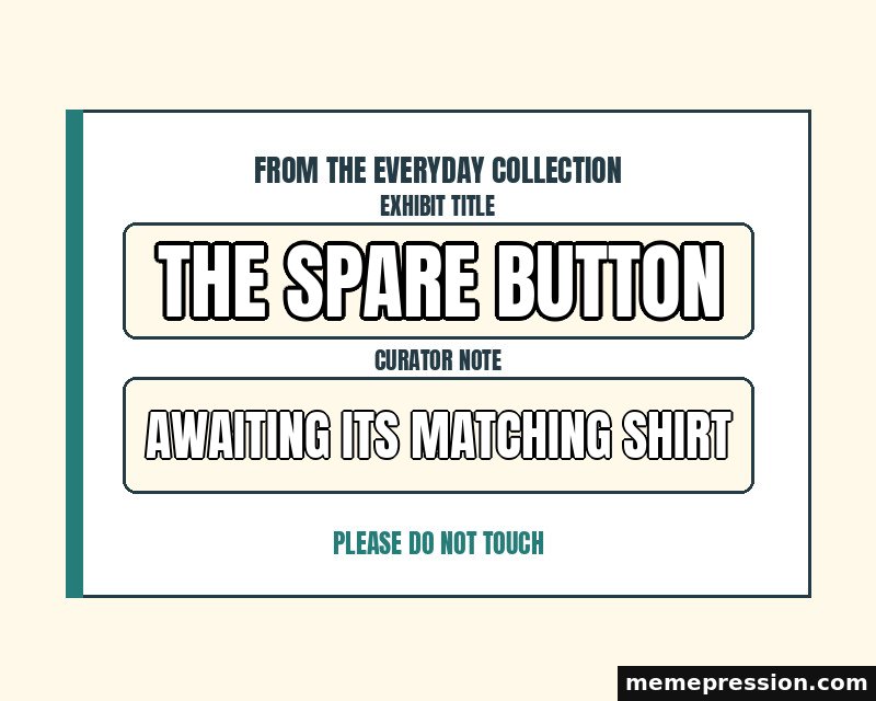 Everyday Museum Label meme: The spare button / Awaiting its matching shirt