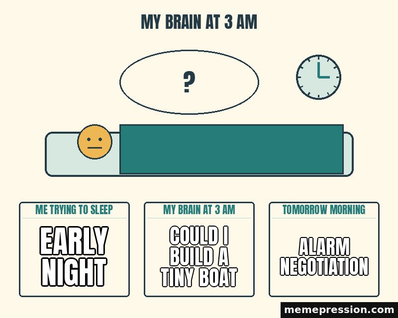 My Brain at 3 AM meme: Early night / Could I build a tiny boat / Alarm negotiation