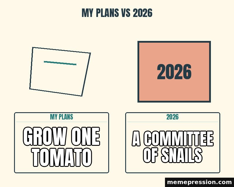 My Plans vs 2026 meme: Grow one tomato / A committee of snails
