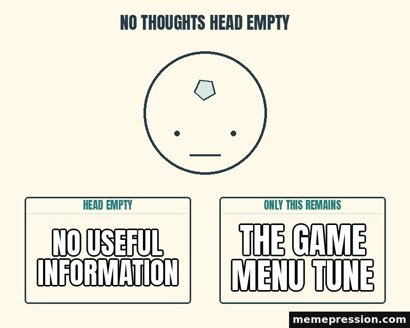 No Thoughts Head Empty meme: No useful information / The game menu tune