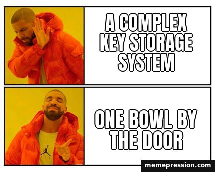 No / Yes meme: A complex key storage system / One bowl by the door