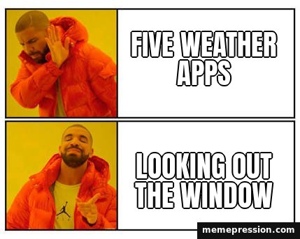 No / Yes meme: Five weather apps / Looking out the window