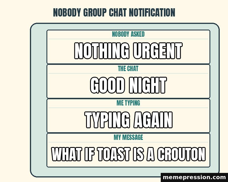 Nobody Group Chat Notification meme: Nothing urgent / Good night / Typing again / What if toast is a crouton