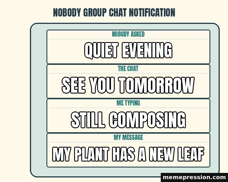 Nobody Group Chat Notification meme: Quiet evening / See you tomorrow / Still composing / My plant has a new leaf