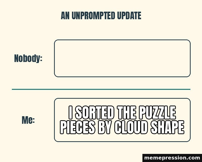 Nobody / Me meme:  / I sorted the puzzle pieces by cloud shape