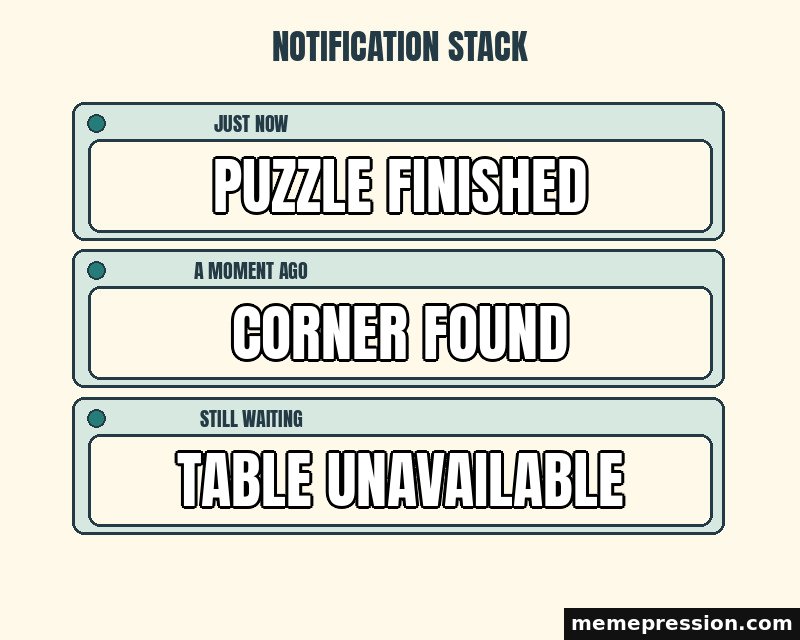 Notification Stack meme: Puzzle finished / Corner found / Table unavailable