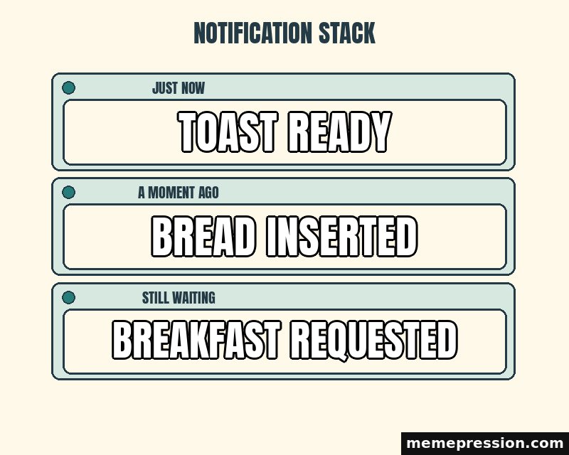 Notification Stack meme: Toast ready / Bread inserted / Breakfast requested