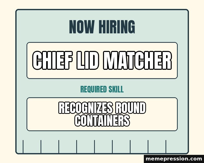 Now Hiring Notice meme: Chief lid matcher / Recognizes round containers