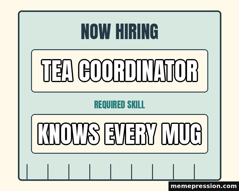 Now Hiring Notice meme: Tea coordinator / Knows every mug