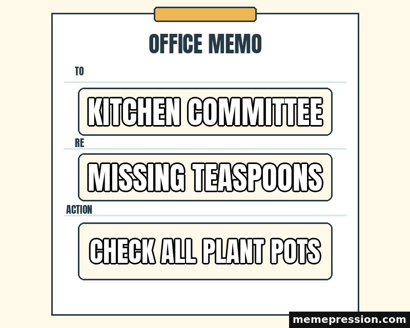 Household Office Memo meme: Kitchen committee / Missing teaspoons / Check all plant pots