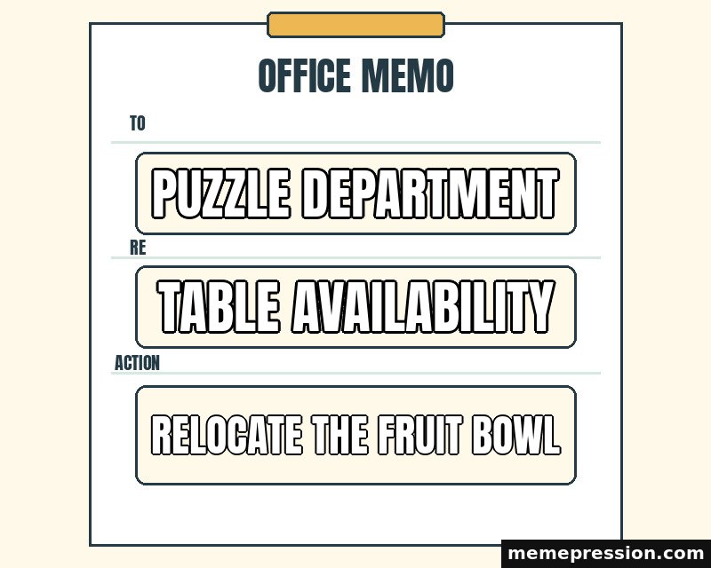 Household Office Memo meme: Puzzle department / Table availability / Relocate the fruit bowl