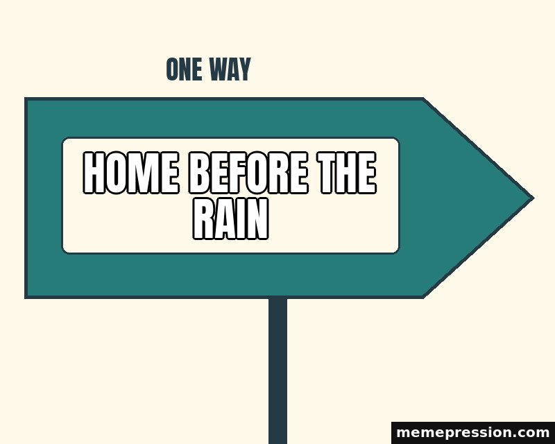One Way Choice meme: Home before the rain