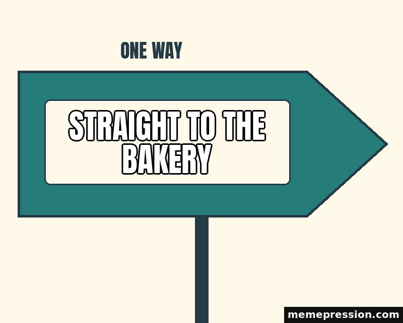 One Way Choice meme: Straight to the bakery