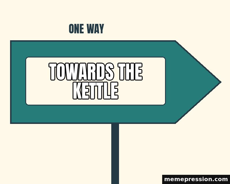 One Way Choice meme: Towards the kettle