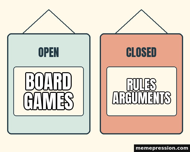 Open and Closed meme: Board games / Rules arguments
