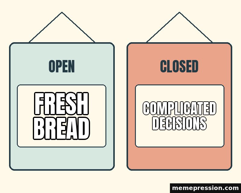 Open and Closed meme: Fresh bread / Complicated decisions