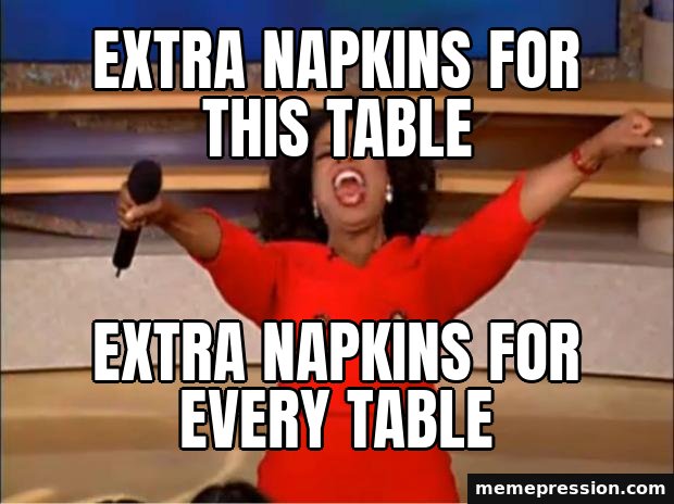 Oprah You Get a meme: Extra napkins for this table / Extra napkins for every table