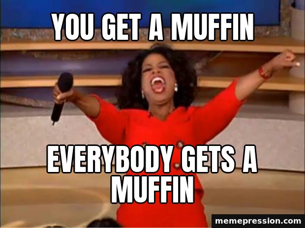 Oprah You Get a meme: You get a muffin / Everybody gets a muffin