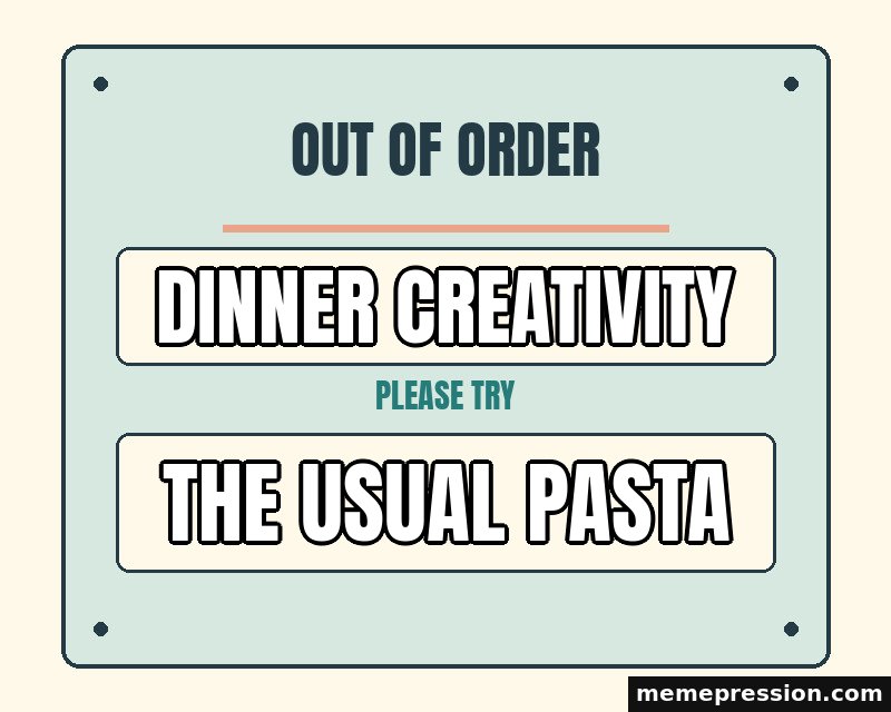 Out of Order Notice meme: Dinner creativity / The usual pasta