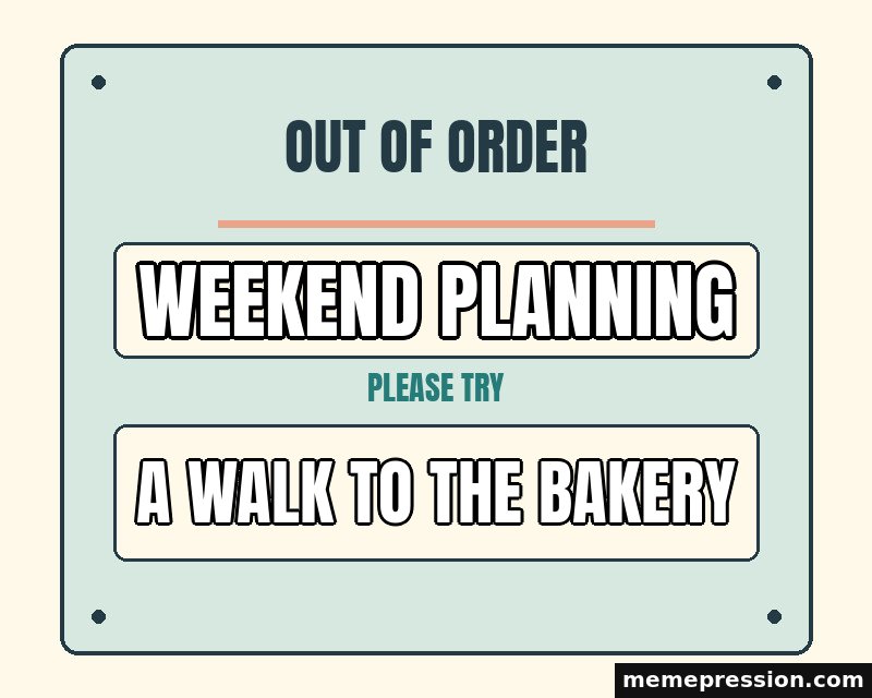 Out of Order Notice meme: Weekend planning / A walk to the bakery