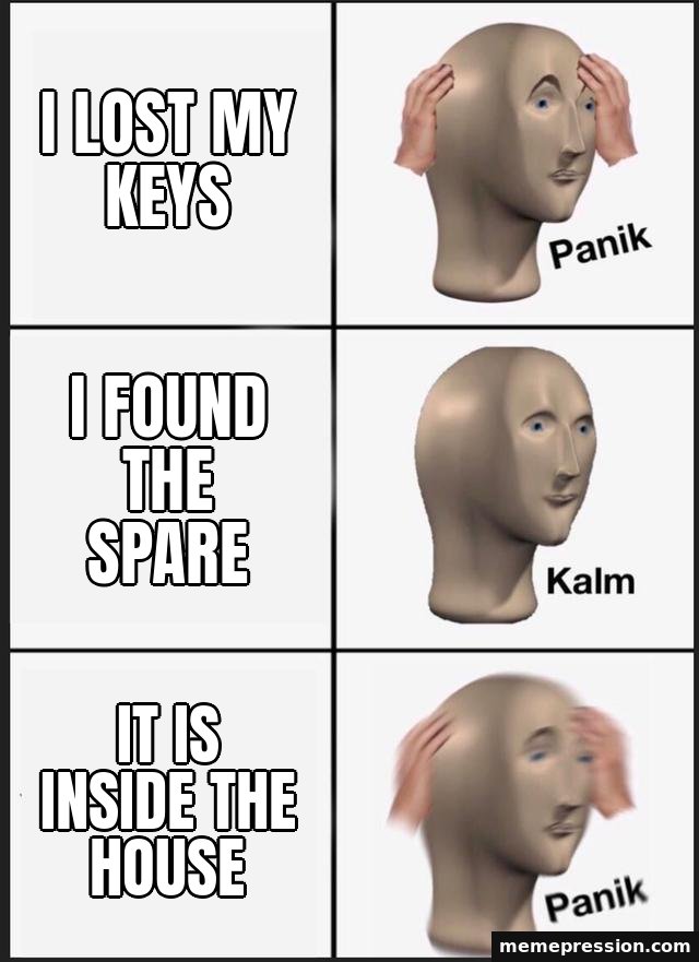 Panik Kalm Panik meme: I lost my keys / I found the spare / It is inside the house