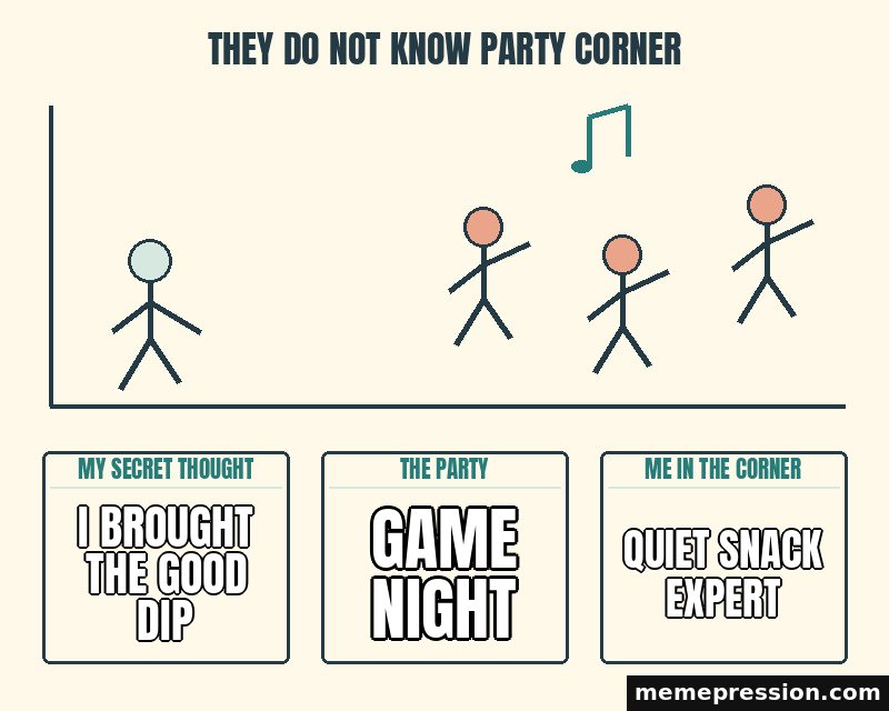 They Do Not Know Party Corner meme: I brought the good dip / Game night / Quiet snack expert