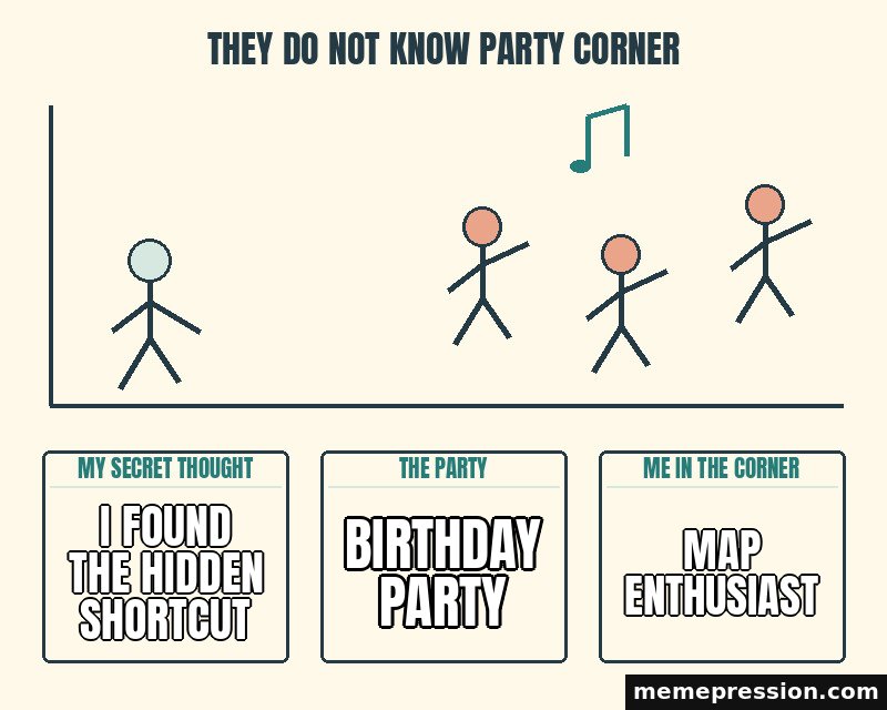 They Do Not Know Party Corner meme: I found the hidden shortcut / Birthday party / Map enthusiast