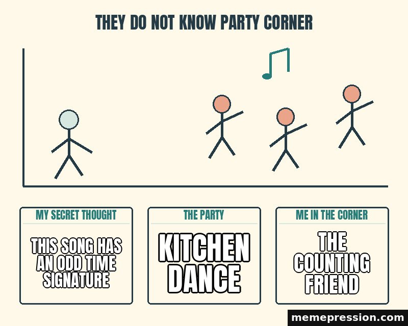 They Do Not Know Party Corner meme: This song has an odd time signature / Kitchen dance / The counting friend